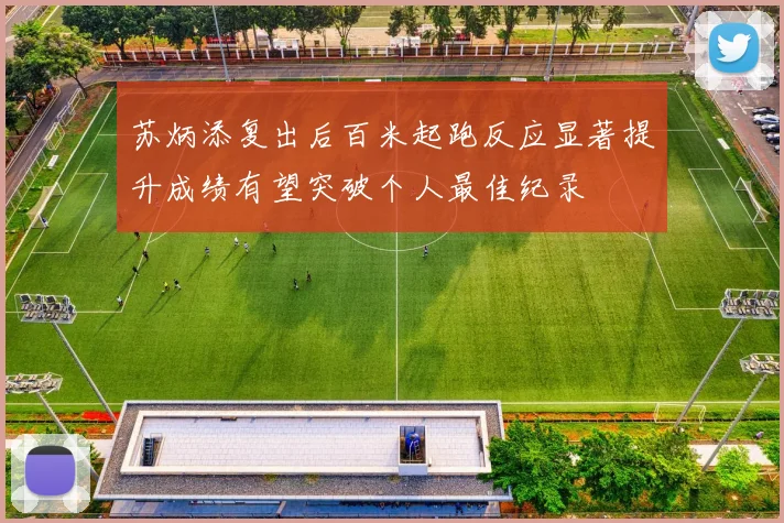 苏炳添复出后百米起跑反应显著提升成绩有望突破个人最佳纪录